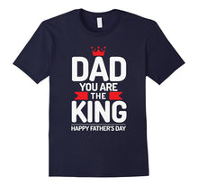 Dad You Are King - Happy Father's Day T-Shirt