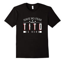 Have No Fear Tito Is Here T Shirt