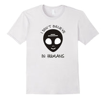I Don't Believe in Humans - Humans Aren't Real Alien T Shirt