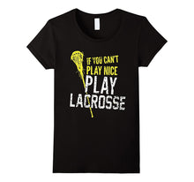 If You Can't Play Nice, Play Lacrosse - Tshirt