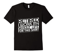 Retired Work My Whole Life for This Retirement T-Shirt