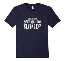 Does This Shirt Make Me Look Retired Dad Funny Gift T-Shirt