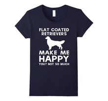 Flat Coated Retriever Makes Me Happy, You Not So Much Shirt
