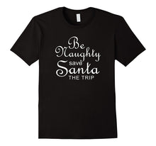 Be Naughty Save Santa the Trip Funny Christmas Shirt
