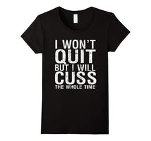 I Won't Quit but I Will Cuss the Whole Time Tee Men Women