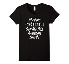 Epic Cousin Got Me This Awesome Shirt T-Shirt