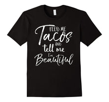Feed Me Tacos and Tell Me I'm Beautiful Shirt Funny T-Shirt