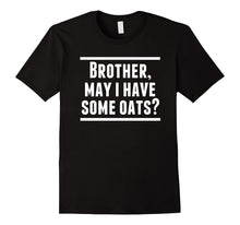 Brother, May I Have Some Oats T-Shirt