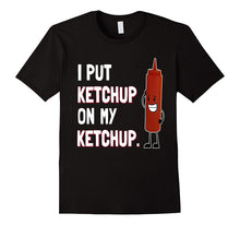 I Put Ketchup on My Ketchup T Shirt Funny Ketchup Lover Gift