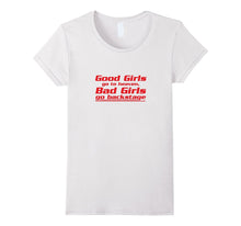 Good Girls Go to Heaven Bad Girls Go Backstage T-Shirts