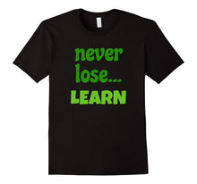 Never Lose... LEARN T-Shirt Motivating Message Student