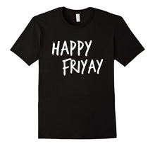 Happy Friyay Funny It's Friday T-Shirt
