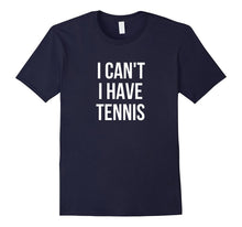 I Can't I Have Tennis T-Shirt