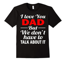 I Love You Dad Shirt - We Don't Have to Talk About It Shirts