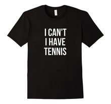 I Can't I Have Tennis T-Shirt
