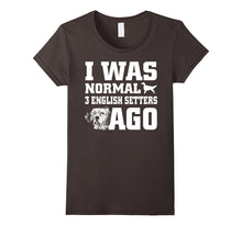 English Setter Shirt I Was Normal 3 English Setters Ago