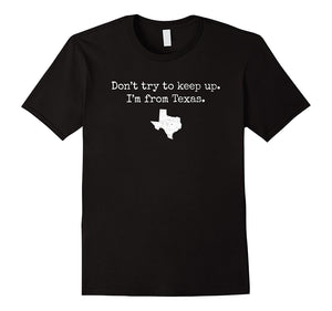 "Don't Try to Keep Up. I'm From Texas." Funny Texan T-Shirt