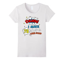 Damn I Make 78 Look Good Birthday Comic Funny Gift T-Shirt