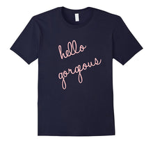 Hello Gorgeous Shirt. Fun, Cute, Romantic, Sassy and Classy