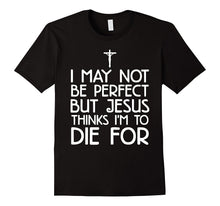 I May Not Be Perfect but Jesus Thinks I'm to Die for T-Shirt