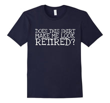 Does This Shirt Make Me Look Retired Work Funny Dad T Shirt