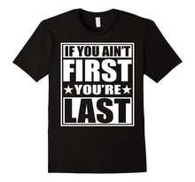 If You Ain't First You're Last T-Shirt