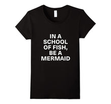 In a School of Fish, Be a Mermaid Shirts