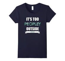 Funny Introvert & Agoraphobic Shirt It's Too Peopley Outside