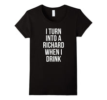 I Turn Into a Richard When I Drink Drinking T-Shirt