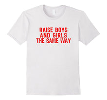 Raise Boys and Girls the Same Way T-Shirt