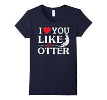 I Love You Like No Otter T-Shirt Boyfriends & Girlfriends