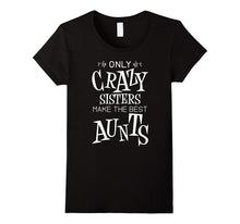 Only Crazy Sisters Make the Best Aunts Shirt for Women