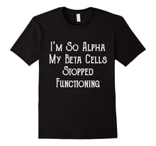 I'm So Alpha My Beta Cells..  Funny Novelty Diabetes T-Shirt