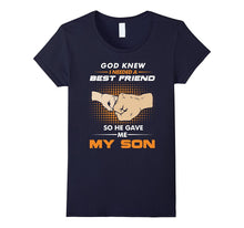 God Knew I Needed a Best Friend So He Gave Me My Son T-Shirt