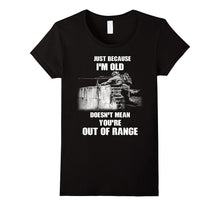Just Because I'm Old Doesn't Mean You're Out of Range Tshirt