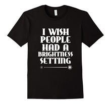 I Wish People Had a Brightness Setting T-Shirt