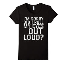 I'm Sorry Did I Roll My Eyes Out Loud T-Shirt Funny Gift