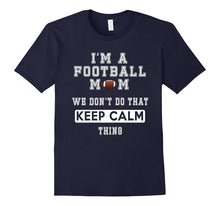 I'm a Football Mom We Don't Do That Keep Calm Thing Tshirt