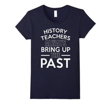 History Teachers Always Bring Up the Past T-Shirt