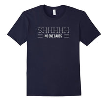 Funny Saying Shhh No One Cares -Men Women T Shirt