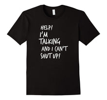 Help I'm Talking and I Can't Shut Up Funny Saying T-Shirt