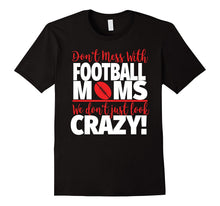 Crazy Football Mom T-Shirt - We Don't Just Look Crazy