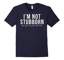 I'm Not Stubborn My Way Is Just Better T-Shirt