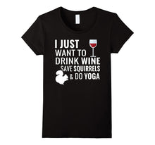 I Just Want to Drink Wine Save Squirrels and Do Yoga