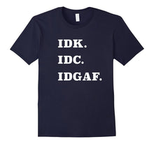 IDK IDC IDGAF T-Shirt