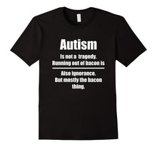Autism Is Not a Tragedy, Running Out of Bacon Is - T Shirt