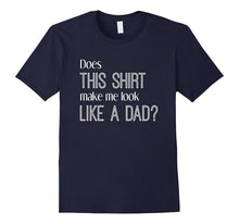 Does This Shirt Make Me Look Like a Dad? Pregnancy T-Shirt