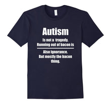 Autism Is Not a Tragedy, Running Out of Bacon Is - T Shirt