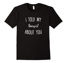 I Told My Therapist About You T-Shirt Funny