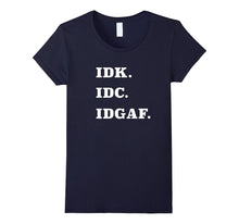 IDK IDC IDGAF T-Shirt
